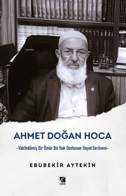 Ahmet Doğan Hoca;-Vakfedilmiş Bir Ömür Bir Hak Dostunun Hayat Serüveni-