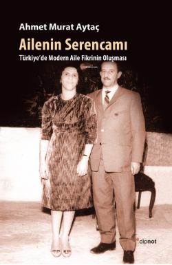 Ailenin Serencamı; Türkiye'de Modern Aile Fikrinin Oluşması