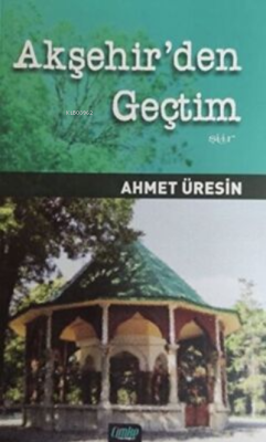 Akşehir'den Geçtim - Ahmet Üresin | Yeni ve İkinci El Ucuz Kitabın Adr
