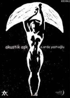 Akustik Aşk - A. Arda Yastıoğlu | Yeni ve İkinci El Ucuz Kitabın Adres