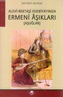 Alevi- Bektaşi Edebiyatında Ermeni Aşıkları (Aşuğlar) - Mehmet Bayrak 