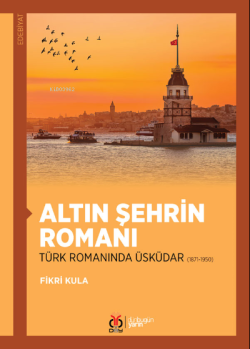 Altın Şehrin Romanı;Türk Romanında Üsküdar (1871-1950)