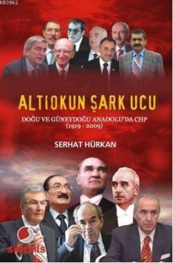 Altıokun Şark Ucu; Doğu ve Güneydoğu Anadolu'da CHP (1919-2009