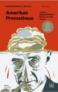 Amerikalı Prometheus: ;J. Robert Oppenheimer’ın Başarı ve Acı Dolu Öyk