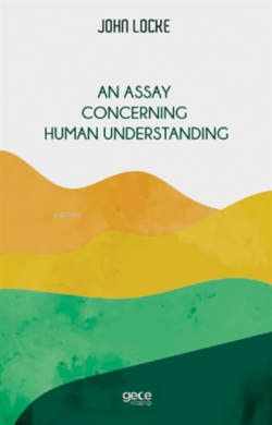 An Assay Concerning Human Understanding - John Locke | Yeni ve İkinci 