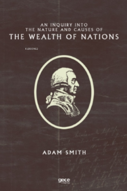 An Inquiry Into the Nature and Causes of the Wealth of Nations - Adam 
