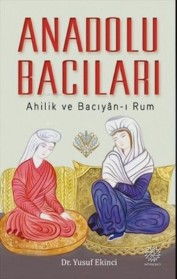Anadolu Bacıları: Ahilik ve Bacıyan-ı Rum