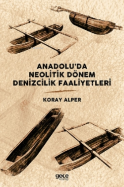Anadolu'da Neolitik Dönem Denizcilik Faaliyetleri - Koray Alper | Yeni
