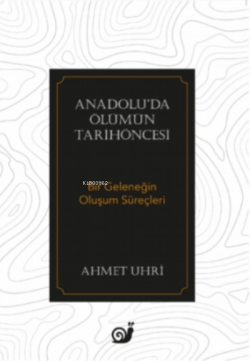 Anadolu'da Ölümün Tarihöncesi (Bir Geleneğin Oluşum Süreçleri) - Ahmet