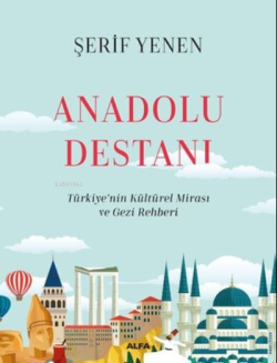 Anadolu Destanı ;- Türkiyenin Kültürel Mirası ve Gezi Rehberi - Şerif 