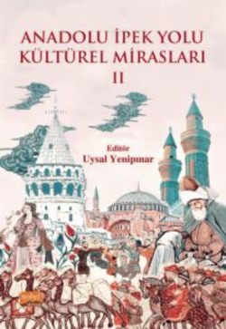 Anadolu İpek Yolu Kültürel Mirasları -II- - Uysal Yenipınar | Yeni ve 