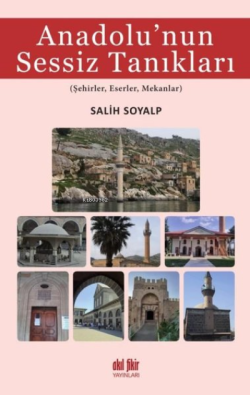 Anadolu’nun Sessiz Tanıkları Şehirler, Eserler, Mekanlar