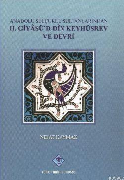 Anadolu Selçuklu Sultanlarından II. Giyasü'd-din Keyhüsrev ve Devri