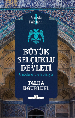Anadolu Türk Tarihi 1 - Büyük Selçuklu Devleti - Talha Uğurluel | Yeni