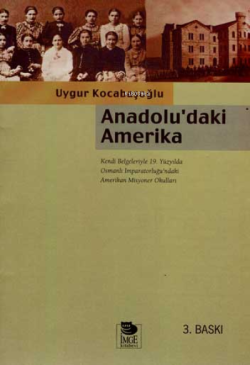 Anadolu'daki Amerika; Kendi Belgeleriyle 19. Yüzyılda Osmanlı İmp.'ndaki Amerikan Misyoner Okulları