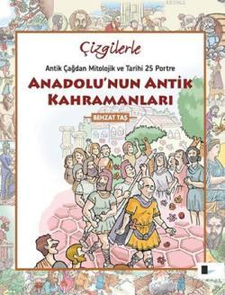Anadolu'nun Antik Kahramanları; Antikçağdan Mitolojik ve Tarihi 25 Portre
