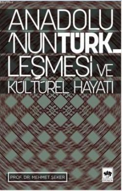 Anadolu'nun Türkleşmesi ve Kültürel Hayatı - Mehmet Şeker | Yeni ve İk