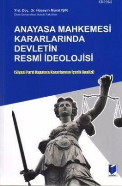 Anayasa Mahkemesi Kararlarında Devletin Resmi İdeolojisi; Siyasi Parti Kapatma Kararlarının İçerik Analizi