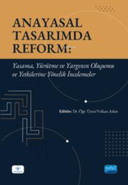 Anayasal Tasarımda Reform - Yasama, Yürütme ve Yargının Oluşumu ve Yetkilerine Yönelik İncelemeler