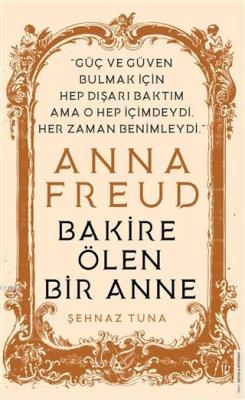 Anna Freud - Bakire Ölen Bir Anne; Güç ve Güven Bulmak İçin Hep Dışarı Baktım Ama O Hep İçimdeydi Her Zaman Benimleydi