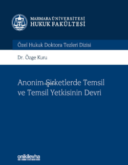 Anonim Şirketlerde Temsil ve Temsil Yetkisinin Devri;Marmara Üniversitesi Hukuk Fakültesi Özel Hukuk Doktora Tezleri Dizisi No: 9