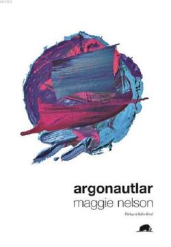Argonautlar - Maggie Nelson | Yeni ve İkinci El Ucuz Kitabın Adresi