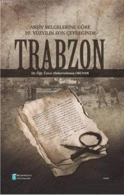 Arşiv Belgelerine Göre 19. Yüzyılın Son Çeyreğinde Trabzon - Abdurrahm