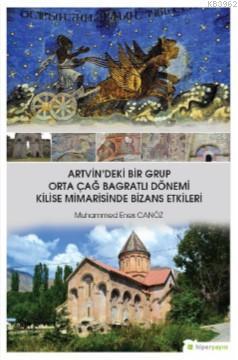 Artvin'deki Bir Grup Orta Çağ Bagratlı Dönemi Kilise Mimarisinde Bizans Etkileri
