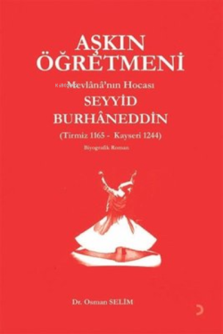 Aşkın Öğretmeni Mevlana’nın Hocası Seyyid Burhaneddin ;Tirmiz 116 - Kayseri 1244