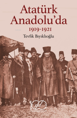 Atatürk Anadolu’da 1919-1921 - Tevfik Biyiklioğlu | Yeni ve İkinci El 