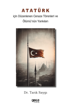 Atatürk İçin Düzenlenen Cenaze Törenleri ve Ölümü’nün Yankıları - Tarı