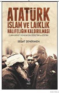 Atatürk İslam ve Laiklik Halifeliğin Kaldırılması; Cumhuriyet Dönemi Din Öğretimi ve Eğitimi