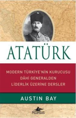 Atatürk; Modern Türkiye'nin Kurucusu Dahi Generalden Liderlik Üzerine