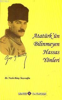 Atatürk'ün Bilinmeyen Hassas Yönleri - Necla Kitay Yazıcıoğlu | Yeni v