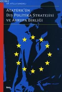Atatürk'ün Dış Politika Stratejisi ve Avrupa Birliği - Atilla Sandıklı