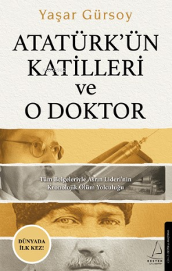 Atatürk’ün Katilleri ve O Doktor;Tüm Belgeleriyle Asrın Lideri’nin Kronolojik Ölüm Yolculuğu