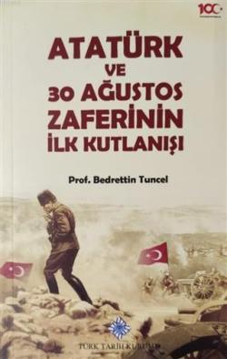 Atatürk ve 30 Ağustos Zaferinin İlk Kutlanışı - Bedrettin Tuncel | Yen