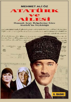Atatürk ve Ailesi - Osmanlı Arşiv Belgelerine Göre Atatürk'ün Soykütüğü