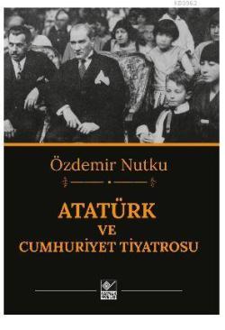 Atatürk ve Cumhuriyet Tiyatrosu - Özdemir Nutku | Yeni ve İkinci El Uc