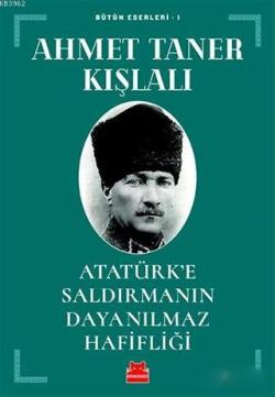 Atatürk'e Saldırmanın Dayanılmaz Hafifliği; Bütün Eserleri - 1