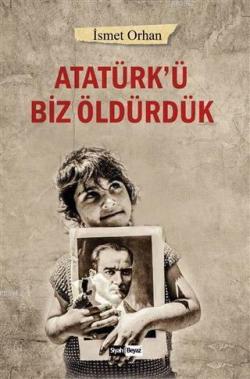 Atatürk'ü Biz Öldürdük - İsmet Orhan | Yeni ve İkinci El Ucuz Kitabın 