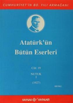 Atatürk'ün Bütün Eserleri Cilt: 19 (Nutuk 1 - 1927) - Mustafa Kemal At