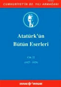 Atatürk'ün Bütün Eserleri (Cilt 22); (1927-1929)