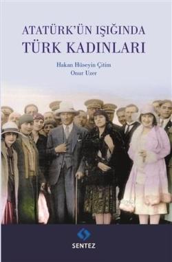 Atatürk'ün Işığında Türk Kadınları - Hakan Hüseyin Çitin | Yeni ve İki