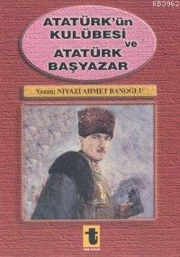 Atatürk'ün Kulübesi ve Atatürk Başyazar - Niyazi Ahmet Banoğlu | Yeni 