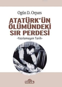 Atatürk'ün Ölümündeki Sır Perdesi - Ogün D. Orpars | Yeni ve İkinci El