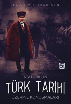 Atatürk'ün Türk Tarihi Üzerine Konuşmaları - İbrahim Burak Şen | Yeni 
