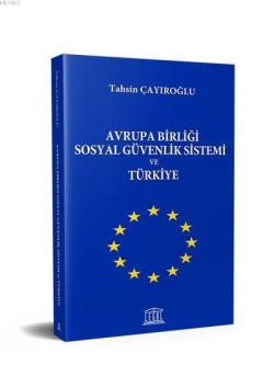 Avrupa Birliği Sosyal Güvenlik Sistemi ve Türkiye - Tahsin Çayıroğlu |