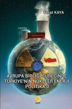 Avrupa Birliği Sürecinde Türkiye'nin Nükleer Enerji Politikası - Ferat