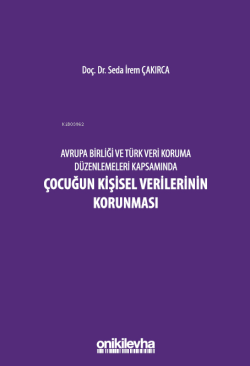 Avrupa Birliği ve Türk Veri Koruma Düzenlemeleri Kapsamında Çocuğun Kişisel Verilerinin Korunması